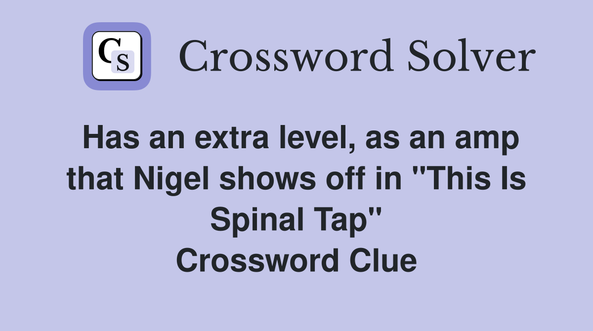 Has an extra level, as an amp that Nigel shows off in "This Is Spinal Tap" Crossword Clue